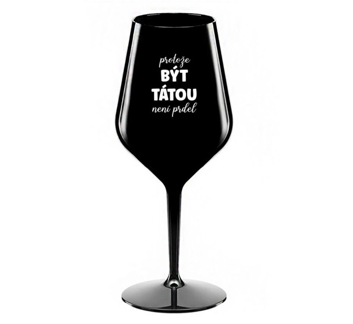 PROTOŽE BÝT TÁTOU NENÍ PRDEL - černá nerozbitná sklenice na víno 470 ml