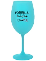 I NEED LIQUID THERAPY - tyrkysový pohár na víno 350 ml