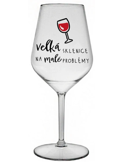 VEĽKÝ SKLENICA NA MALÉ PROBLÉMY - číry nerozbitný pohár na víno 470 ml VEĽKÝ SKLENICA NA MALÉ PROBLÉMY - číry nerozbitný pohár na víno 470 ml