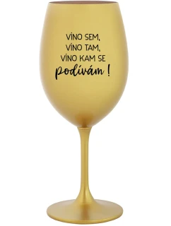 VÍNO SEM, VÍNO TAM, VÍNO KAM SE PODÍVÁM! - zlatá sklenice na víno 350 ml