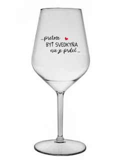 ...PRETOŽE BYŤ SVEDKYŇA NIE JE PRDEL...  - priehľadný nerozbitný pohár na víno 470 ml