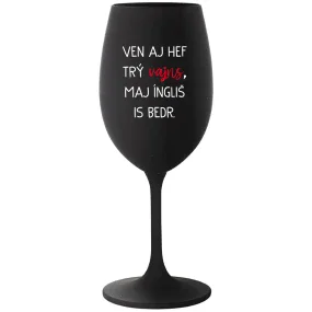 VEN AJ HEF TRÝ VAJNS, MAJ ÍNGLIŠ IS BEDR. - čierny pohár na víno 350 ml