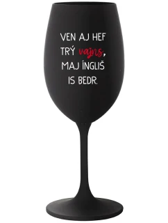 VEN AJ HEF TRÝ VAJNS, MAJ ÍNGLIŠ IS BEDR. - čierny pohár na víno 350 ml