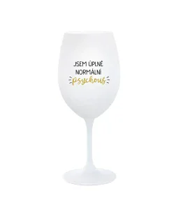 JSEM ÚPLNĚ NORMÁLNÍ PSYCHOUŠ - bílá sklenice na víno 350 ml