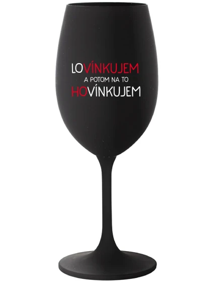 LOVÍNKUJEM A POTOM NA TO HOVÍNKUJEM - čierny pohár na víno 350 ml LOVÍNKUJEM A POTOM NA TO HOVÍNKUJEM - čierny pohár na víno 350 ml