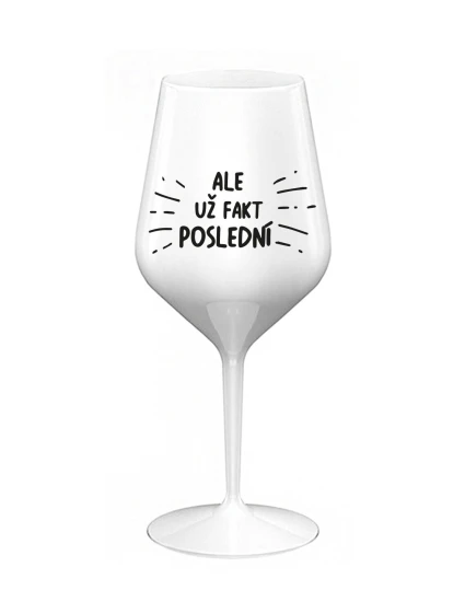 ALEBO FAKT POSLEDNÝ - biely nerozbitný pohár na víno 470 ml