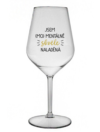 JSEM (MO)MENTÁLNĚ SKVĚLE NALADĚNÁ - čirá nerozbitná sklenice na víno 470 ml