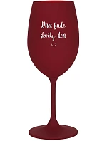 DNES BUDE SKVĚLÝ DEN - bordo sklenice na víno 350 ml