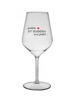 PROTOŽE BÝT DESIGNÉRKA NENÍ PRDEL - čirá nerozbitná sklenice na víno 470 ml