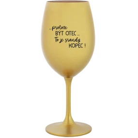 ...Pretože byť otcom... je poriadny kopec! - zlatý pohár na víno 350 ml ...Pretože byť otcom... je poriadny kopec! - zlatý pohár na víno 350 ml