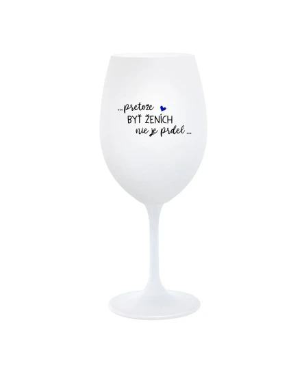 ...PROTOŽE BÝT ŽENICH NENÍ PRDEL... - biely pohár na víno 350 ml ...PROTOŽE BÝT ŽENICH NENÍ PRDEL... - biely pohár na víno 350 ml