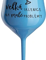 VELKÁ SKLENICE NA MALÉ PROBLÉMY - modrá nerozbitná sklenice na víno 470 ml