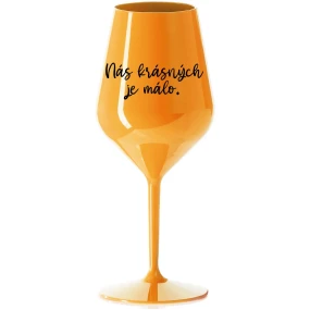 NÁS KRÁSNÝCH JE MÁLO. - oranžová nerozbitná sklenice na víno 470 ml