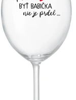 ...PRETOŽE BYŤ BABIČKA NIE JE PRDEL.. - priehľadný pohár na víno 350 ml