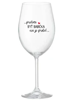 ...PRETOŽE BYŤ BABIČKA NIE JE PRDEL.. - priehľadný pohár na víno 350 ml