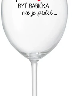 ...PRETOŽE BYŤ BABIČKA NIE JE PRDEL.. - priehľadný pohár na víno 350 ml