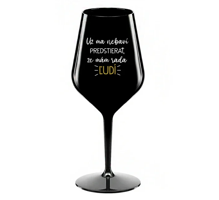 UŽ MA NEBAVÍ PREDSTIERAŤ, ŽE MÁM RADA ĽUDÍ- čierny nerozbitný pohár na víno 470 ml
