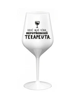 KDYŽ MÁŠ VÍNO, NEPOTŘEBUJEŠ TERAPEUTA - bílá nerozbitná sklenice na víno 470 ml