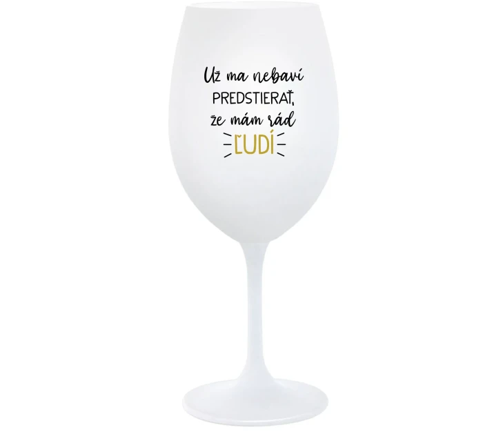 UŽ MA NEBAVÍ PREDSTIERAŤ, ŽE MÁM RÁD ĽUDÍ - biely pohár na víno 350 ml