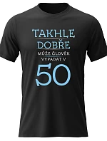Dámské bavlněné tričko s potiskem - TAKHLE DOBŘE MŮŽE ČLOVĚK VYPADAT V 50 (MODRÁ) - černé