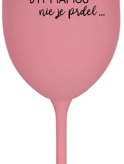 ...PRETOŽE BYŤ MAMOU NIE JE PRDEL... - ružový pohár na víno 350 ml