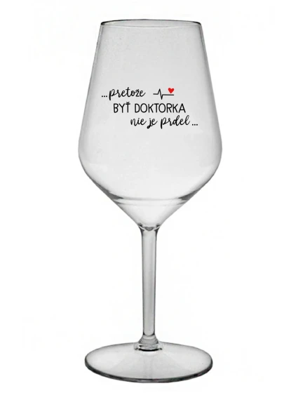 ...PRETOŽE BYŤ DOKTORKA NIE JE PRDEL... - priehľadný nerozbitný pohár na víno 470 ml
