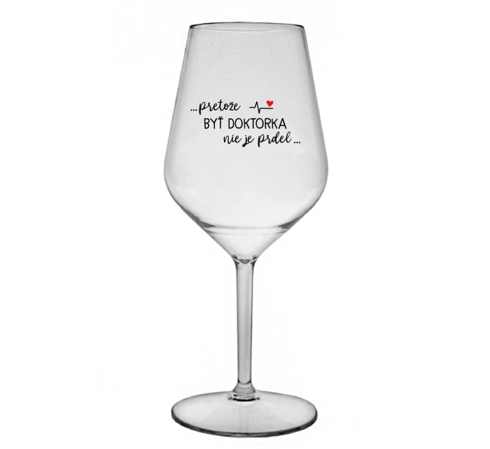 ...PRETOŽE BYŤ DOKTORKA NIE JE PRDEL... - priehľadný nerozbitný pohár na víno 470 ml