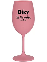 DÍKY ŽE TĚ MÁM - růžová sklenice na víno 350 ml