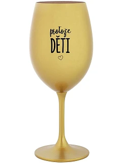 PROTOŽE DĚTI - zlatý pohár na víno 350 ml