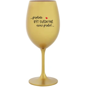 ...PROTOŽE BÝT SVĚDKYNĚ NENÍ PRDEL... - zlatá sklenice na víno 350 ml