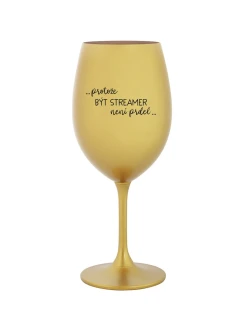 PROTOŽE BÝT STREAMER NENÍ PRDEL - zlatá sklenice na víno 350 ml