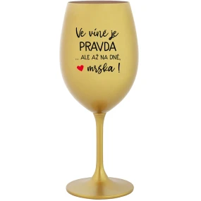 VÍNO JE PRAVDA...ALE IBA V DNI, BUTCH! - zlatý pohár na víno 350 ml VÍNO JE PRAVDA...ALE IBA V DNI, BUTCH! - zlatý pohár na víno 350 ml