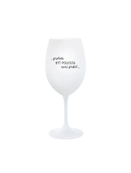 PROTOŽE BÝT POLICISTA NENÍ PRDEL - bílá  sklenice na víno 350 ml