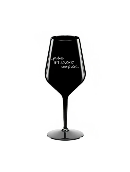 PROTOŽE BÝT ADVOKÁT NENÍ PRDEL - černá nerozbitná sklenice na víno 470 ml