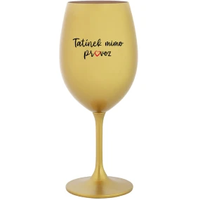 TATÍNEK MIMO PROVOZ - zlatá sklenice na víno 350 ml