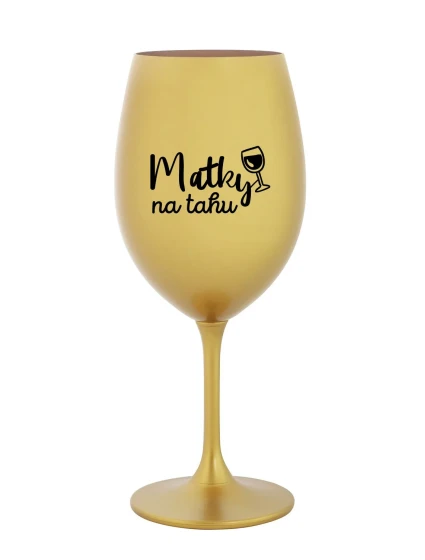 MATKY NA TAHU - zlatá sklenice na víno 350 ml MATKY NA TAHU - zlatá sklenice na víno 350 ml