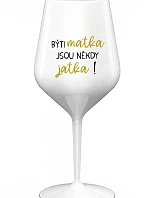 BÝTI MATKA JSOU NĚKDY JATKA! - biely nerozbitný pohár na víno 470 ml