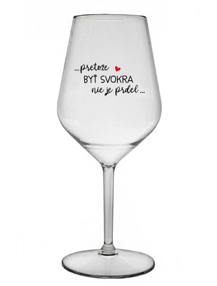 ...PRETOŽE BYŤ SVOKRA NIE JE PRDEL... - priehľadný nerozbitný pohár na víno 470 ml ...PRETOŽE BYŤ SVOKRA NIE JE PRDEL... - priehľadný nerozbitný pohár na víno 470 ml