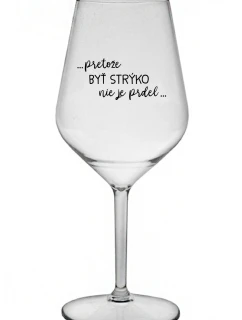 ...PRETOŽE BYŤ STRÝKO NIE JE PRDEL... - priehľadný nerozbitný pohár na víno 470 ml
