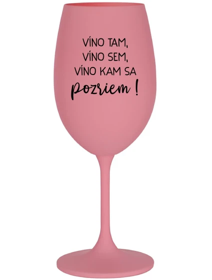 VÍNO TAM, VÍNO SEM, VÍNO KAM SA POZRIEM! - ružový pohár na víno 350 ml