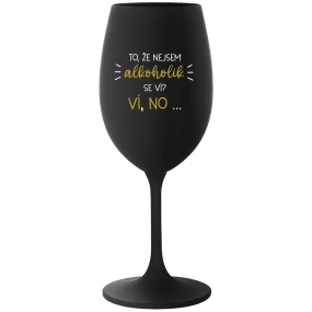 VIETE, ŽE NIE SOM ALKOHOLIK? VIETE, ŽE NIE... - čierny pohár na víno 350 ml