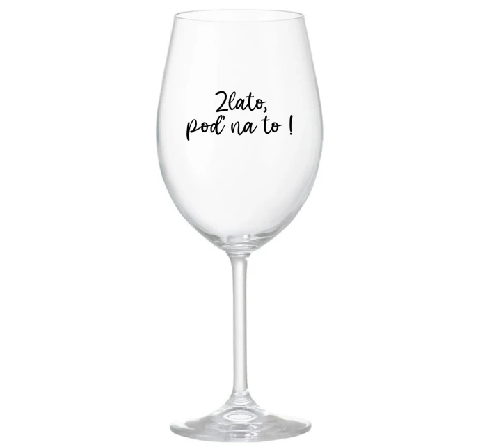 ZLATO, POĎ NA TO! - priehľadný pohár na víno 350 ml