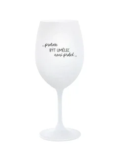 PROTOŽE BÝT UMĚLEC NENÍ PRDEL - bílá  sklenice na víno 350 ml