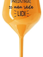 I CAN'T PRETEND I LIKE PEOPLE ANYMORE - oranžový nerozbitný pohár na víno 470 ml