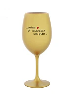 BYŤ DIZAJNÉROM NIE JE PRELIMINÁRNE - zlatý pohár na víno 350 ml
