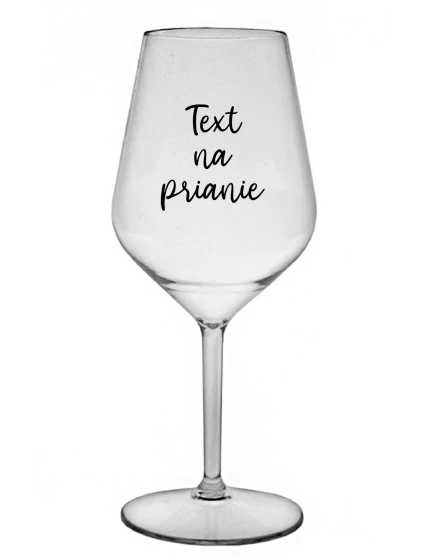 TEXT NA PRIANIE - priehľadný nerozbitný pohár na víno 470 ml