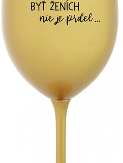 ...PROTOŽE BÝT ŽENICH NENÍ PRDEL... - zlatý pohár na víno 350 ml
