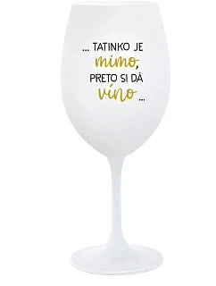 ...TATÍNEK JE VONKU, TAK CHCE VÍNO... - pohár na biele víno 350 ml