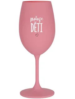 PROTOŽE DĚTI - růžová sklenice na víno 350 ml