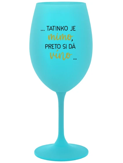 ...TATKO JE VONKU, TAK CHCE VÍNO... - tyrkysový pohár na víno 350 ml